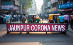 Live Jaunpur Corona News: New Variant Alerts & Vaccination Drives
